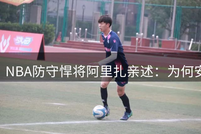 NBA防守悍将阿里扎亲述：为何安东尼是最难缠的得分机器